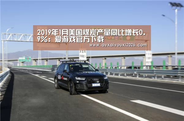 2019年1月美国煤炭产量同比增长0.9%：爱游戏官方下载(图1)