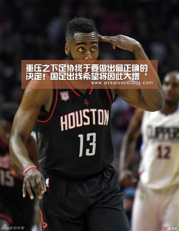 重压之下足协终于要做出最正确的决定！国足出线希望将因此大增‘爱游戏官方下载’(图1)