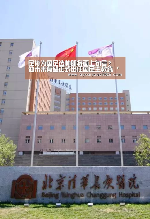 足协为国足选帅即将画上句号？ 他未来有望正式出任国足主教练‘