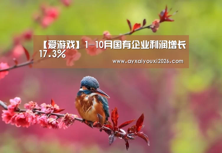 【爱游戏】1-10月国有企业利润增长17.3%(图1) 爱游戏